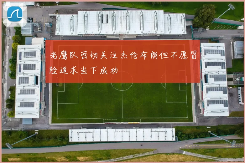 老鹰队密切关注杰伦布朗但不愿冒险追求当下成功